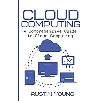 Cloud Computing: A Comprehensive Guide to Cloud Computing Cloud Computing: A Comprehensive Guide to Cloud Computing Paperback Kindle