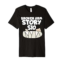 Broken Arm Story $10 Wrist Surgery Recovery Broken Arm Premium T-Shirt