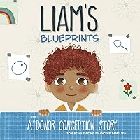 Liam's Blueprints: A (Sperm) Donor Conception Story for Single Moms By Choice Families - IUI (My Donor Story: A Book Series for Donor-Conceived Children) Liam's Blueprints: A (Sperm) Donor Conception Story for Single Moms By Choice Families - IUI (My Donor Story: A Book Series for Donor-Conceived Children) Paperback