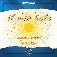 IL MIO SOLE: IMPARA E COLORA LO ZODIACO (MAGIE DEL MONDO) (Italian Edition)