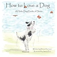 How to Love a Dog: A Haiku Dog Guide, of Sorts How to Love a Dog: A Haiku Dog Guide, of Sorts Paperback Kindle