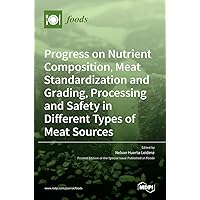 Progress on Nutrient Composition, Meat Standardization and Grading, Processing and Safety in Different Types of Meat Sources