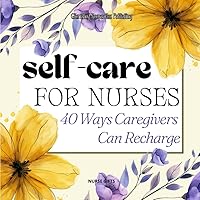 Nurse Gifts: Self Care for Nurses: 40 Ways Caregivers Can Recharge