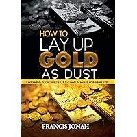 How To Lay Up Gold As Dust: 4 Instructions That will Take You to the place of Laying Up Gold as Dust How To Lay Up Gold As Dust: 4 Instructions That will Take You to the place of Laying Up Gold as Dust Kindle Paperback