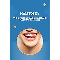 Halitosis: The Causes of Bad Breath and Natural Remedies Halitosis: The Causes of Bad Breath and Natural Remedies Kindle