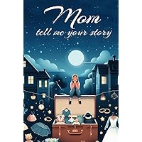 Mothers Day Gifts: Mom Tell Me Your Story: A Mother's Personalized Guided Journal and Keepsake Memory Book to Say: Mom, I Love You