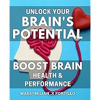Unlock Your Brain's Potential: Boost Brain Health & Performance: Accelerate your mental power and wellbeing with groundbreaking techniques for optimized brain function.