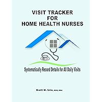 Visit Tracker for Home Health Nurses: Systematically Record Details for All Daily Visits