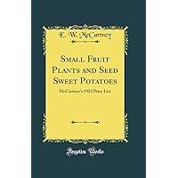 Small Fruit Plants and Seed Sweet Potatoes: McCartney's 1922 Price List (Classic Reprint) Small Fruit Plants and Seed Sweet Potatoes: McCartney's 1922 Price List (Classic Reprint) Hardcover Paperback