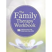 The Family Therapy Workbook: 96 Guided Interventions To Help Families Connect, Cope, and Heal