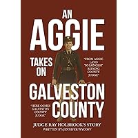 An Aggie Takes On Galveston County: From Aggie Land to Longest Reigning County Judge-Here Comes Galveston County Judge An Aggie Takes On Galveston County: From Aggie Land to Longest Reigning County Judge-Here Comes Galveston County Judge Paperback Kindle Hardcover
