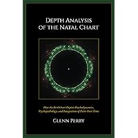 Depth Analysis of the Natal Chart: How the Birthchart Depicts Psychodynamics, Psychopathology, and Integration of Parts Over Time Depth Analysis of the Natal Chart: How the Birthchart Depicts Psychodynamics, Psychopathology, and Integration of Parts Over Time Paperback Hardcover