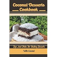 Coconut Desserts Cookbook: Tips And Tricks For Making Desserts With Coconut