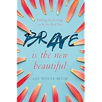 Brave Is the New Beautiful: Finding the Courage to Be the Real You Brave Is the New Beautiful: Finding the Courage to Be the Real You Paperback Kindle