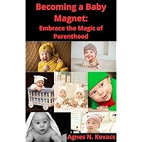 Becoming a Baby Magnet: : Embrace the Magic of Parenthood Becoming a Baby Magnet: : Embrace the Magic of Parenthood Kindle Paperback
