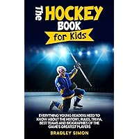 The Hockey Book for Kids: Everything Young Readers Need to Know About the History, Rules, Trivia, Best Teams and Biographies of the Game’s Greatest Players (Young Reader's Hockey Starter Pack) The Hockey Book for Kids: Everything Young Readers Need to Know About the History, Rules, Trivia, Best Teams and Biographies of the Game’s Greatest Players (Young Reader's Hockey Starter Pack) Paperback Kindle