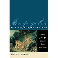 Sappho in Early Modern England: Female Same-Sex Literary Erotics, 1550-1714 (The Chicago Series on Sexuality, History, and Society) Sappho in Early Modern England: Female Same-Sex Literary Erotics, 1550-1714 (The Chicago Series on Sexuality, History, and Society) Paperback Hardcover Mass Market Paperback