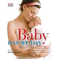 Baby Day by Day: In-Depth, Daily Advice on Your Baby s Growth, Care, and Development in the First Baby Day by Day: In-Depth, Daily Advice on Your Baby s Growth, Care, and Development in the First Hardcover Kindle Paperback