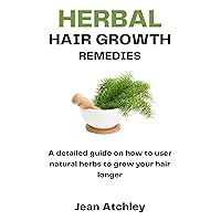 HERBAL HAIR GROWTH REMEDIES: A detailed guide on how to user natural herbs to grow your hair longer HERBAL HAIR GROWTH REMEDIES: A detailed guide on how to user natural herbs to grow your hair longer Kindle Paperback