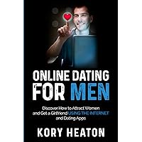 Online Dating for Men: Discover How to Attract Women and Get a Girlfriend Using the Internet and Dating Apps (Confidence and Dating for Men)