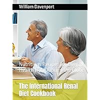 The International Renal Diet Cookbook: Nutritious Recipes for Overall Health from Around the Globe The International Renal Diet Cookbook: Nutritious Recipes for Overall Health from Around the Globe Kindle Hardcover Paperback