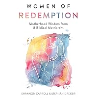 Women of Redemption: Motherhood Wisdom from 8 Biblical Matriarchs Women of Redemption: Motherhood Wisdom from 8 Biblical Matriarchs Paperback Kindle
