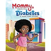 Mommy, I Think I Have Diabetes: A Wise Girl Story Mommy, I Think I Have Diabetes: A Wise Girl Story Paperback