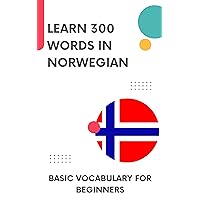 Learn 300 Words in Norwegian: Basic vocabulary for beginners (Learn Norwegian Book 1) Learn 300 Words in Norwegian: Basic vocabulary for beginners (Learn Norwegian Book 1) Kindle