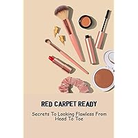 Red Carpet Ready: Secrets To Looking Flawless From Head To Toe
