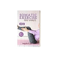 A comprehensive 10-minutes quick and easy low impact guide to reduces stress, weight management and emotional flexibility balance: Somatics Exercises for Women A comprehensive 10-minutes quick and easy low impact guide to reduces stress, weight management and emotional flexibility balance: Somatics Exercises for Women Kindle Paperback