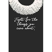 Fight for the Things You Care About.: Ruth Bader Ginsburg Blank Lined Journal
