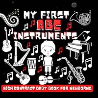 My first Musical ABCs High Contrast Baby Book - Instrumental Alphabet for Newborns and Ages 0-4: Visual Stimulation Black and White Images with Instruments A-Z