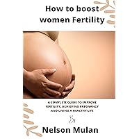 HOW TO BOOST WOMEN FETILITY: A Complete Guide To Improve Fertility, Achieving pregnancy And Living A Healthy Life. HOW TO BOOST WOMEN FETILITY: A Complete Guide To Improve Fertility, Achieving pregnancy And Living A Healthy Life. Kindle Paperback