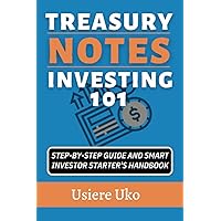 Treasury Notes Investing 101: Step-by-Step Guide and Smart Investor Starter's Handbook Treasury Notes Investing 101: Step-by-Step Guide and Smart Investor Starter's Handbook Paperback Kindle Hardcover