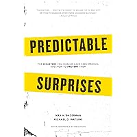 Predictable Surprises: The Disasters You Should Have Seen Coming, and How to Prevent Them (Center for Public Leadership) Predictable Surprises: The Disasters You Should Have Seen Coming, and How to Prevent Them (Center for Public Leadership) Paperback Hardcover