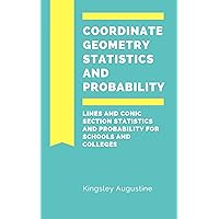 Coordinate Geometry Statistics and Probability: Lines and Conic Section, Statistics and Probability for Schools and Colleges
