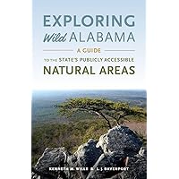 Exploring Wild Alabama: A Guide to the State's Publicly Accessible Natural Areas Exploring Wild Alabama: A Guide to the State's Publicly Accessible Natural Areas Paperback Kindle