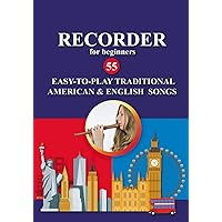 Recorder for Beginners. 55 Easy-to-Play Traditional American and English Songs (Recorder Songs for Ultimate Beginners) Recorder for Beginners. 55 Easy-to-Play Traditional American and English Songs (Recorder Songs for Ultimate Beginners) Paperback