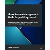 Linux Service Management Made Easy with systemd: Advanced techniques to effectively manage, control, and monitor Linux systems and services Linux Service Management Made Easy with systemd: Advanced techniques to effectively manage, control, and monitor Linux systems and services Kindle Paperback