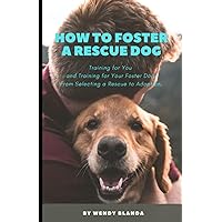How to Foster a Rescue Dog: Training for You and Training for Your Foster Dog. From Selecting a Rescue to Adoption. How to Foster a Rescue Dog: Training for You and Training for Your Foster Dog. From Selecting a Rescue to Adoption. Paperback Kindle Hardcover