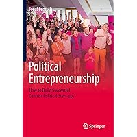 Political Entrepreneurship: How to Build Successful Centrist Political Start-ups Political Entrepreneurship: How to Build Successful Centrist Political Start-ups Kindle Hardcover