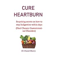 CURE TO HEARTBURN: Surprising secrets on how to stop Indigestion within days (Heal Chronic Gastrointestinal Disorders) no more heartburn in pregnancy, CURE TO HEARTBURN: Surprising secrets on how to stop Indigestion within days (Heal Chronic Gastrointestinal Disorders) no more heartburn in pregnancy, Kindle Paperback