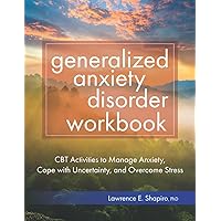 Generalized Anxiety Disorder Workbook: CBT Activities to Manage Anxiety, Cope with Uncertainty, and Overcome Stress