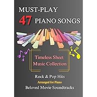 47 Must-Play Piano Songs: Rock & Pop Hits + Beloved Movie Soundtracks Arranged for Piano - Timeless Sheet Music Collection 47 Must-Play Piano Songs: Rock & Pop Hits + Beloved Movie Soundtracks Arranged for Piano - Timeless Sheet Music Collection Paperback