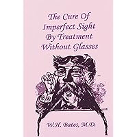 The Cure of Imperfect Sight by Treatment Without Glasses The Cure of Imperfect Sight by Treatment Without Glasses Paperback Kindle Hardcover Mass Market Paperback