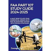FAA PART 107 STUDY GUIDE 2024- 2025: A MUST-READ TO ACE YOUR COMMERCIAL DRONE PILOT TEST IN YOUR FIRST SITTING WITH PROVEN STRATEGIES FAA PART 107 STUDY GUIDE 2024- 2025: A MUST-READ TO ACE YOUR COMMERCIAL DRONE PILOT TEST IN YOUR FIRST SITTING WITH PROVEN STRATEGIES Paperback Kindle