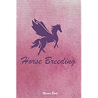 Horse Breeding Record Book: A Practical Horse Book for Recording Horse Riding, Racing, Shows, Mare Breeding, Horse Health Care, Planning and More
