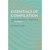 Essentials of Compilation: An Incremental Approach in Python Essentials of Compilation: An Incremental Approach in Python Hardcover Kindle
