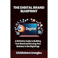 THE DIGITAL BRAND BLUEPRINT: A Definitive Guide to Building Your Brand and Growing Your Business in the Digital Age THE DIGITAL BRAND BLUEPRINT: A Definitive Guide to Building Your Brand and Growing Your Business in the Digital Age Kindle Hardcover Paperback