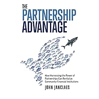 The Partnership Advantage: How Harnessing the Power of Partnerships Can Revitalize Community Financial Institutions The Partnership Advantage: How Harnessing the Power of Partnerships Can Revitalize Community Financial Institutions Paperback Kindle